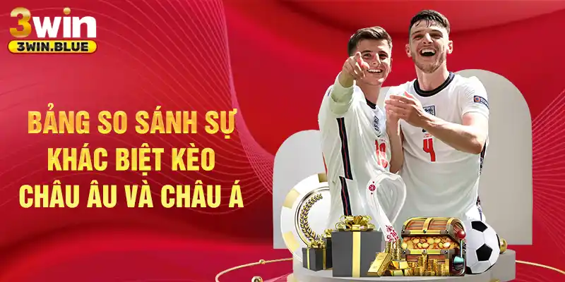 bảng so sánh sự khác biệt kèo Châu Âu và Kèo Châu Á