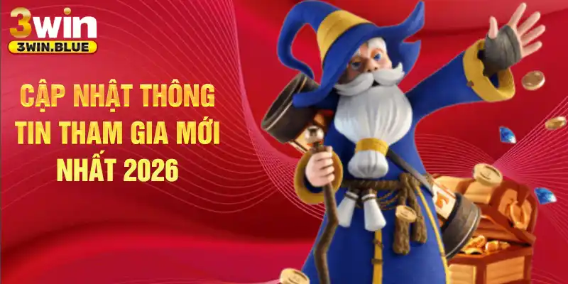 Cập nhật thông tin tham gia mới nhất 2026