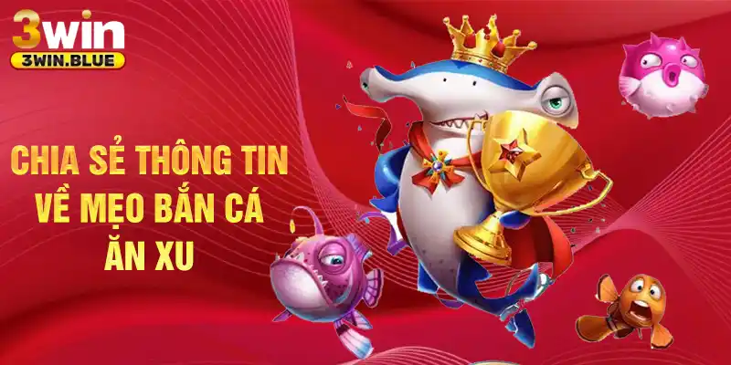 Chia sẻ thông tin về mẹo bắn cá ăn xu