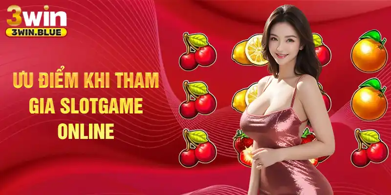 Ưu điểm khi tham gia slotgame online